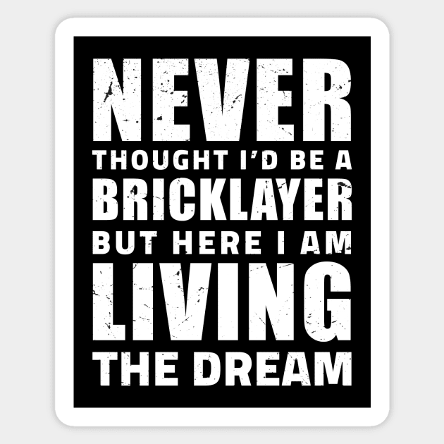 Never thought I'd be a Bricklayer but here I am living the dream, Gift Ideas Bricklayer present Bricklayer Birthday, Bricklayer lover Present Sticker by Anodyle